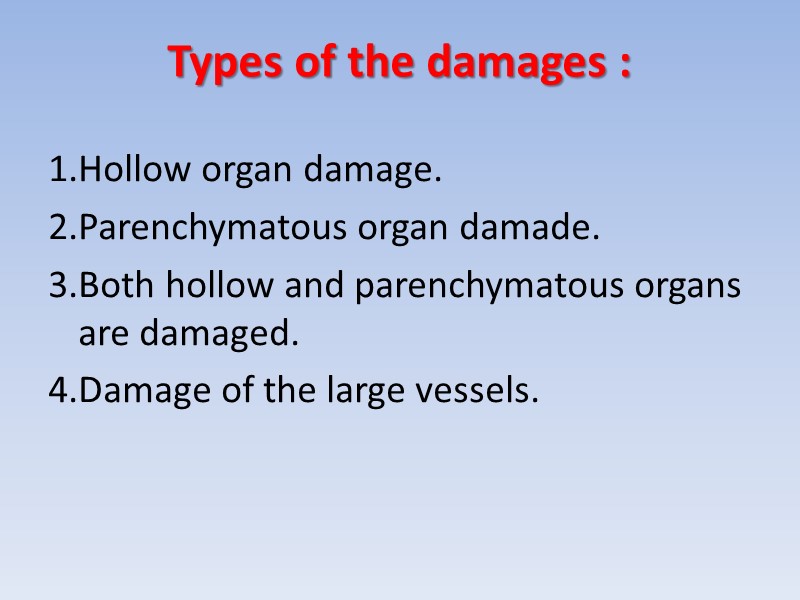 Types of the damages :  1.Hollow organ damage. 2.Parenchymatous organ damade. 3.Both hollow